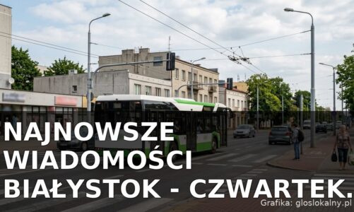 Najnowsze wiadomości Białystok – Czwartek 13.08.2026