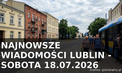 Najnowsze wiadomości Lublin – Sobota 18.07.2026