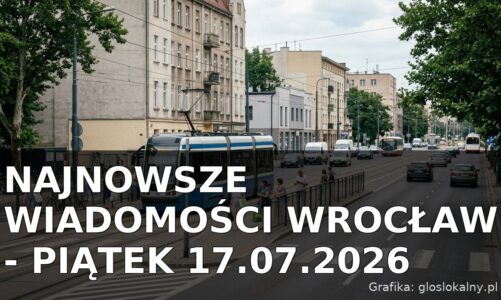 Najnowsze wiadomości Wrocław – Piątek 17.07.2026