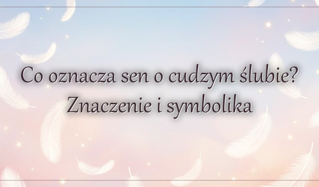 Co oznacza sen o cudzym ślubie? Znaczenie i symbolika