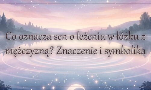 Co oznacza sen o leżeniu w łóżku z mężczyzną? Znaczenie i symbolika