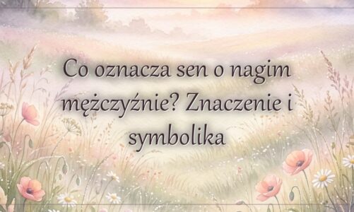 Co oznacza sen o nagim mężczyźnie? Znaczenie i symbolika