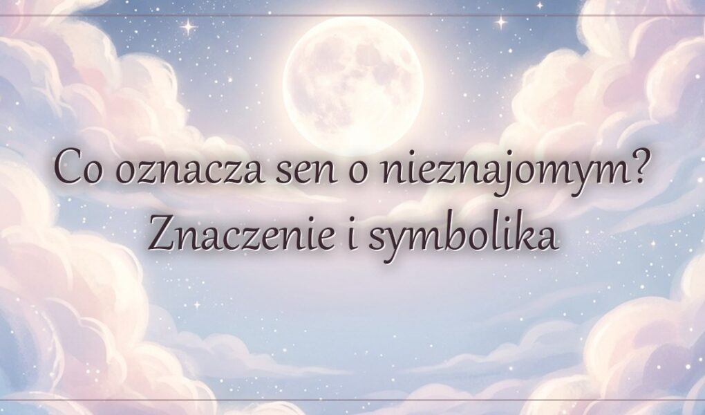 Co oznacza sen o nieznajomym? Znaczenie i symbolika
