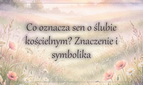 Co oznacza sen o ślubie kościelnym? Znaczenie i symbolika