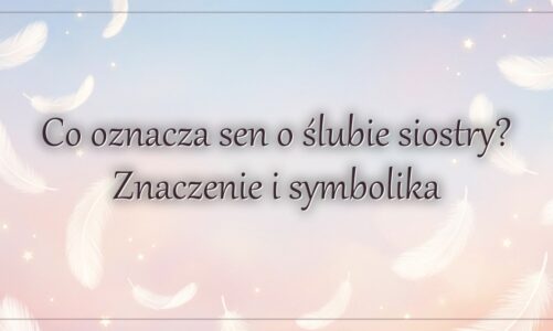 Co oznacza sen o ślubie siostry? Znaczenie i symbolika