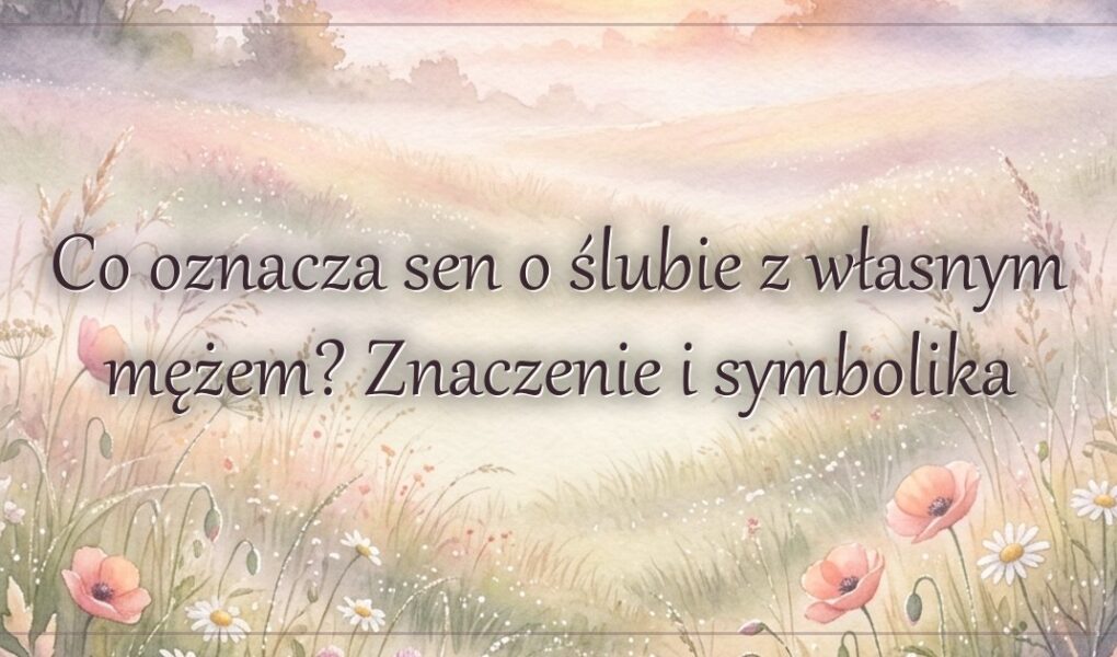 Co oznacza sen o ślubie z własnym mężem? Znaczenie i symbolika