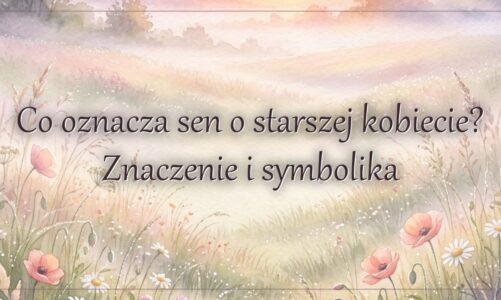 Co oznacza sen o starszej kobiecie? Znaczenie i symbolika