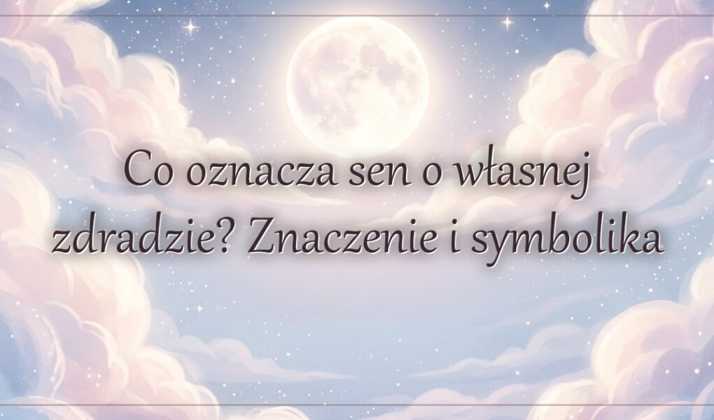 Co oznacza sen o własnej zdradzie? Znaczenie i symbolika
