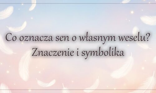 Co oznacza sen o własnym weselu? Znaczenie i symbolika