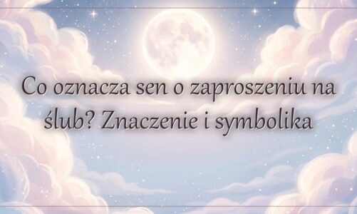 Co oznacza sen o zaproszeniu na ślub? Znaczenie i symbolika
