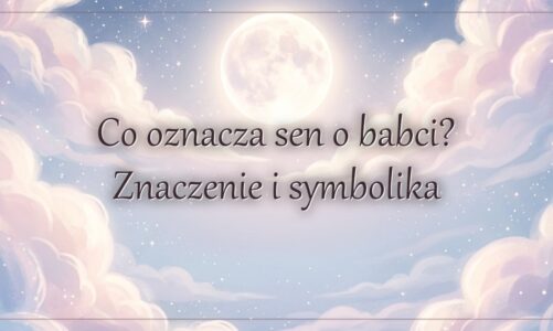 Co oznacza sen o babci? Znaczenie i symbolika