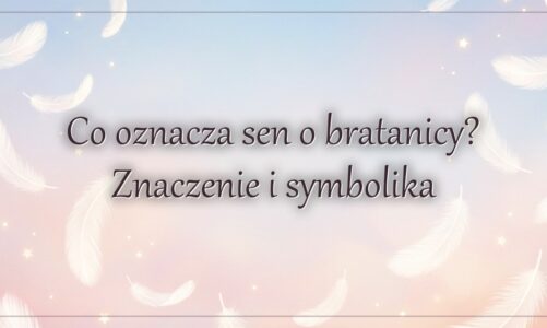 Co oznacza sen o bratanicy? Znaczenie i symbolika
