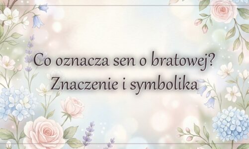 Co oznacza sen o bratowej? Znaczenie i symbolika