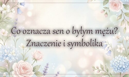 Co oznacza sen o byłym mężu? Znaczenie i symbolika