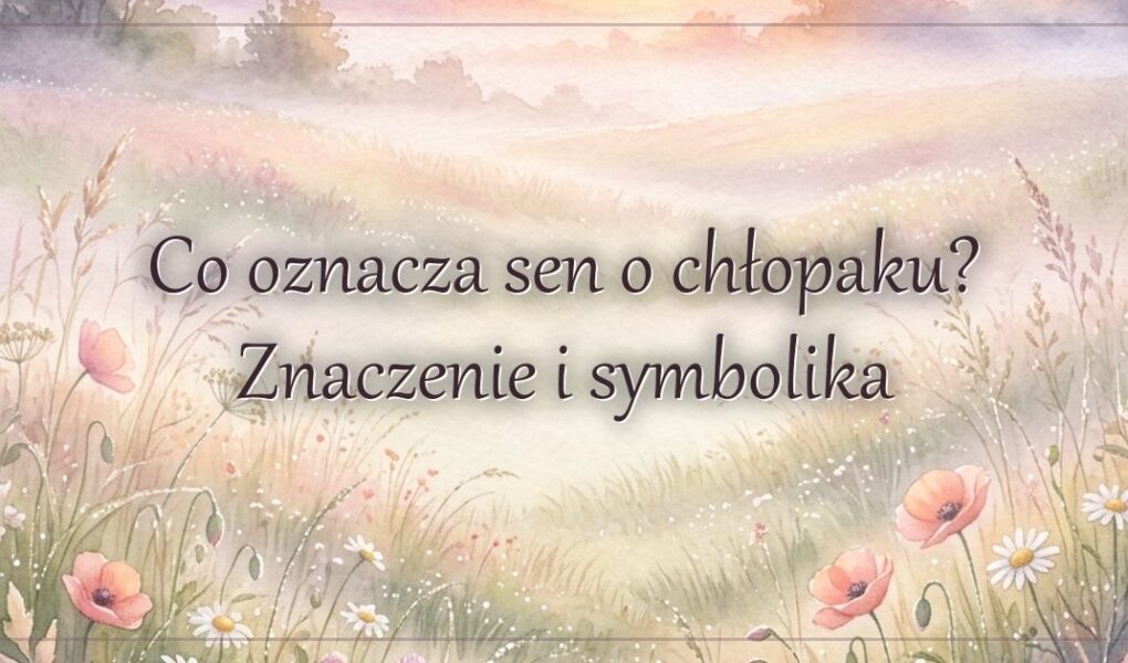 Co oznacza sen o chłopaku? Znaczenie i symbolika