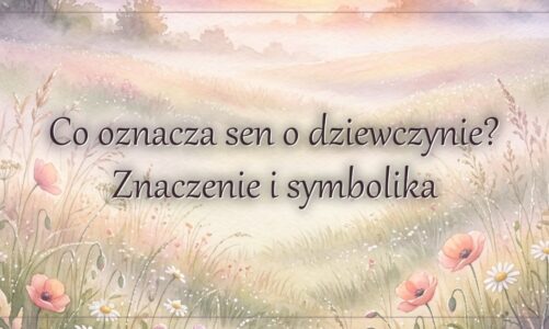 Co oznacza sen o dziewczynie? Znaczenie i symbolika