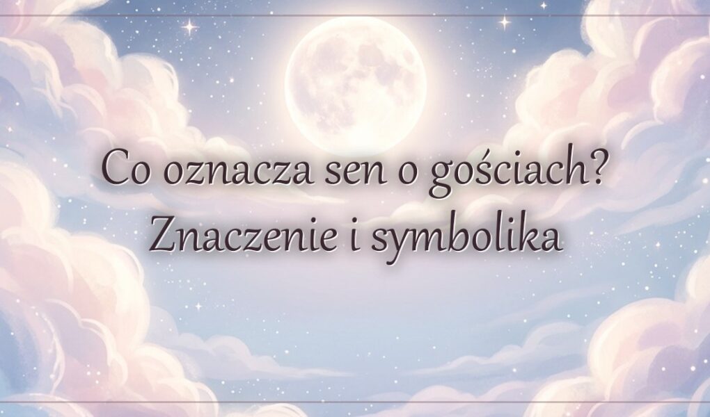 Co oznacza sen o gościach? Znaczenie i symbolika