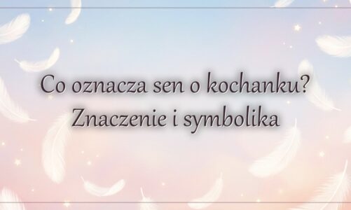 Co oznacza sen o kochanku? Znaczenie i symbolika