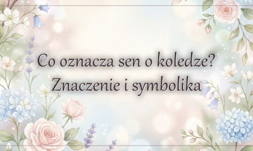 Co oznacza sen o koledze? Znaczenie i symbolika