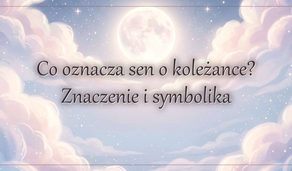 Co oznacza sen o koleżance? Znaczenie i symbolika