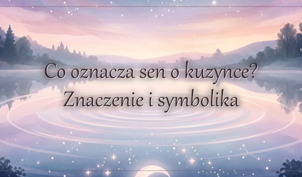 Co oznacza sen o kuzynce? Znaczenie i symbolika