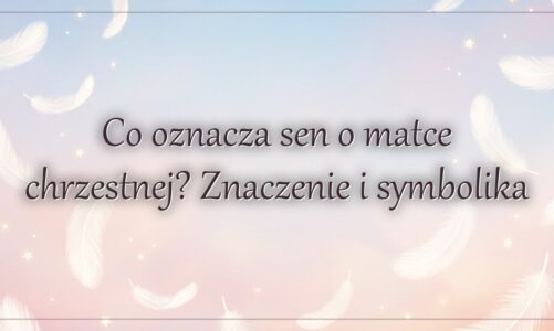 Co oznacza sen o matce chrzestnej? Znaczenie i symbolika