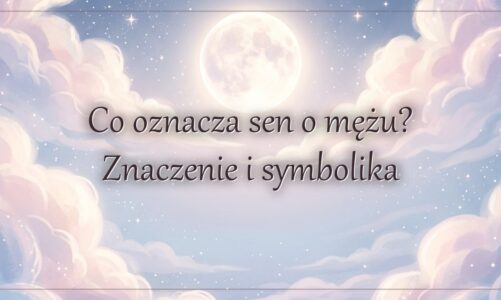 Co oznacza sen o mężu? Znaczenie i symbolika