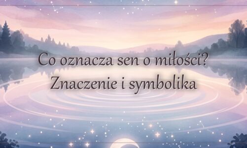 Co oznacza sen o miłości? Znaczenie i symbolika