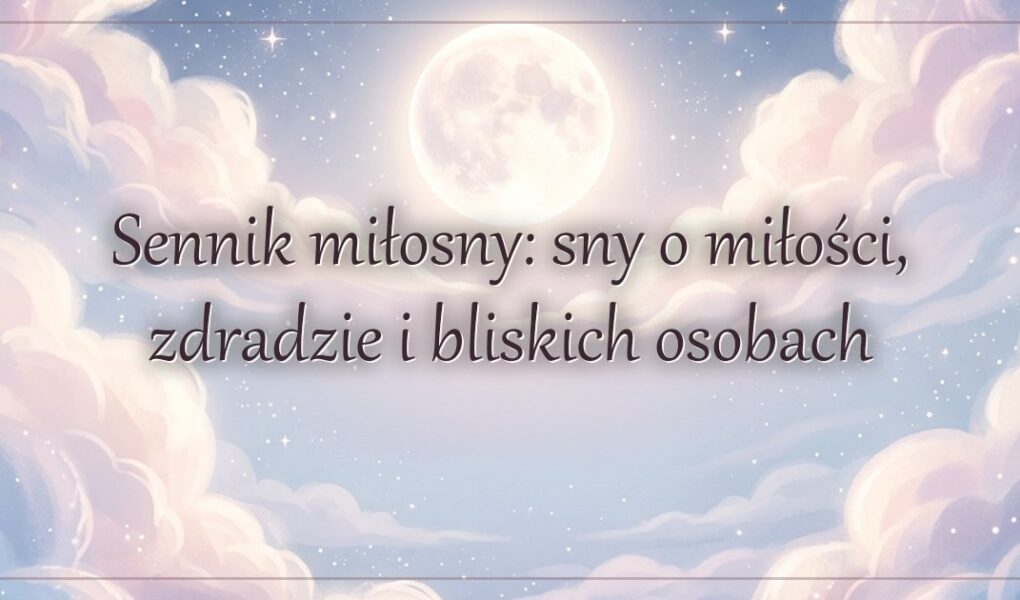 Sennik miłosny: sny o miłości, zdradzie i bliskich osobach
