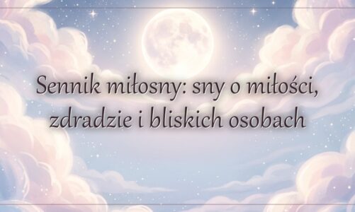 Sennik miłosny: sny o miłości, zdradzie i bliskich osobach