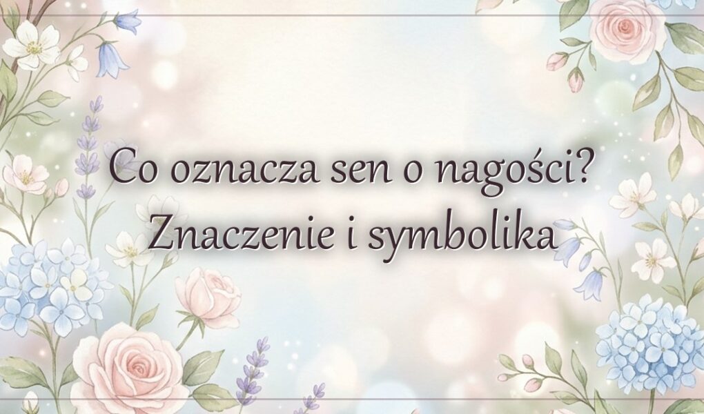 Co oznacza sen o nagości? Znaczenie i symbolika