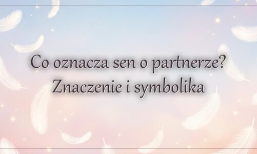 Co oznacza sen o partnerze? Znaczenie i symbolika