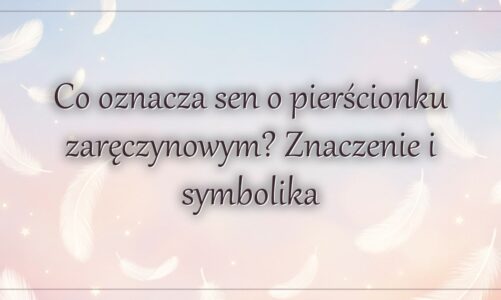 Co oznacza sen o pierścionku zaręczynowym? Znaczenie i symbolika