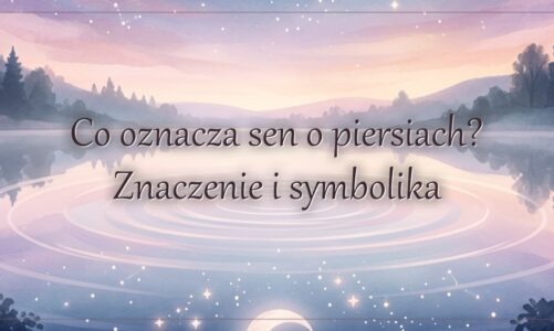 Co oznacza sen o piersiach? Znaczenie i symbolika