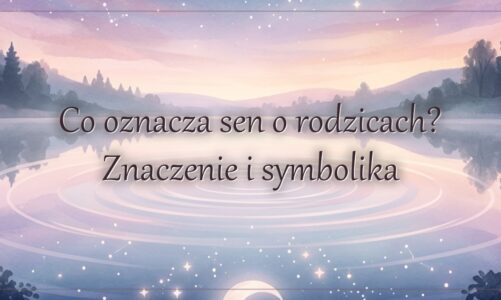 Co oznacza sen o rodzicach? Znaczenie i symbolika