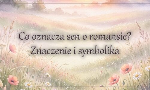 Co oznacza sen o romansie? Znaczenie i symbolika