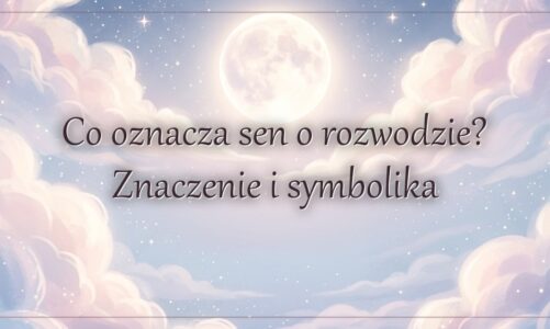 Co oznacza sen o rozwodzie? Znaczenie i symbolika