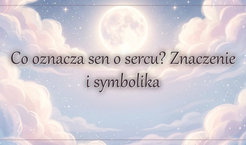 Co oznacza sen o sercu? Znaczenie i symbolika