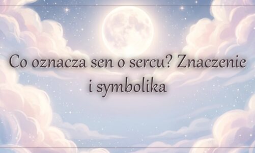 Co oznacza sen o sercu? Znaczenie i symbolika