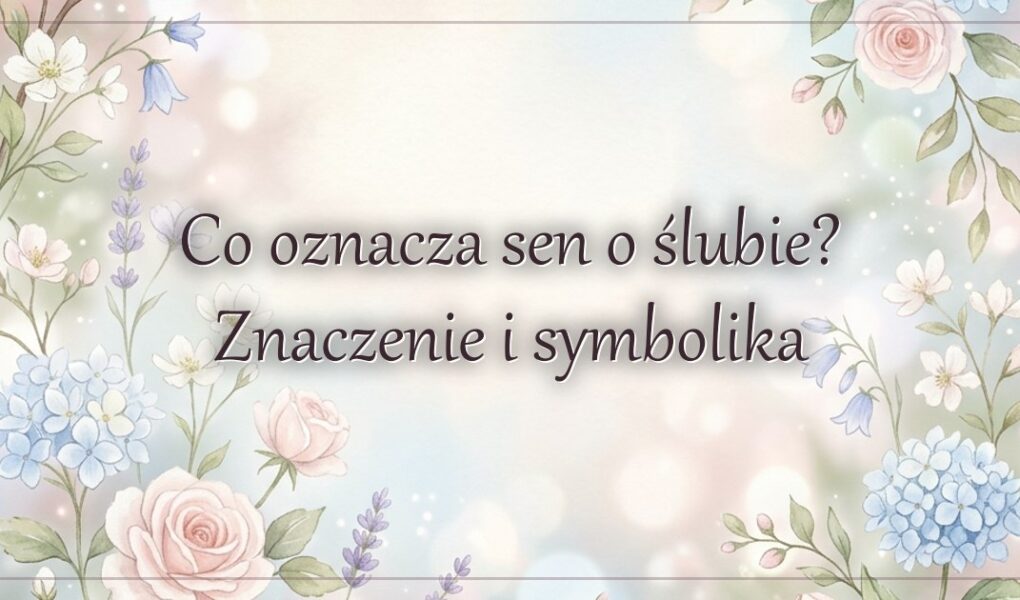 Co oznacza sen o ślubie? Znaczenie i symbolika