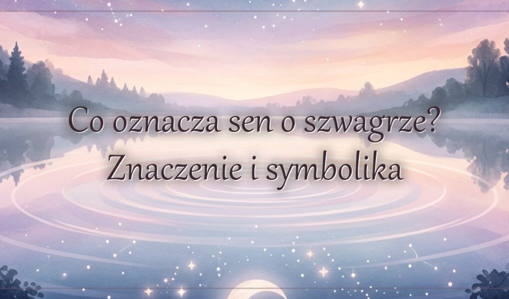 Co oznacza sen o szwagrze? Znaczenie i symbolika