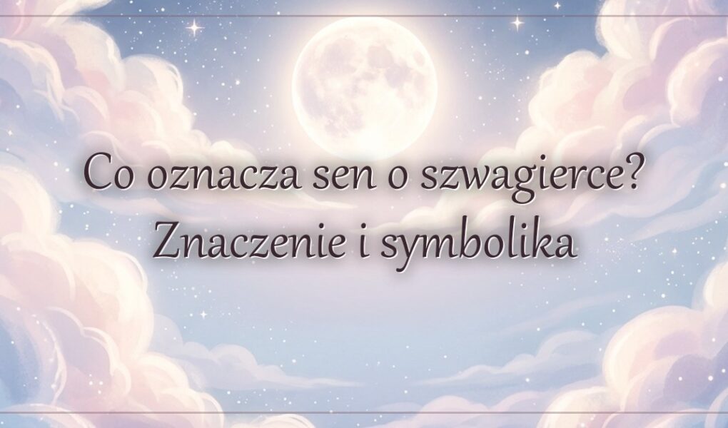 Co oznacza sen o szwagierce? Znaczenie i symbolika
