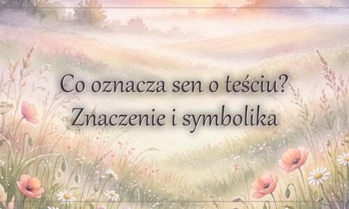 Co oznacza sen o teściu? Znaczenie i symbolika