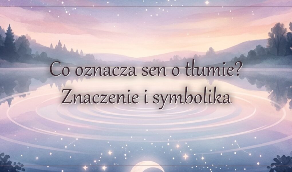 Co oznacza sen o tłumie? Znaczenie i symbolika