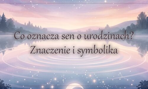 Co oznacza sen o urodzinach? Znaczenie i symbolika