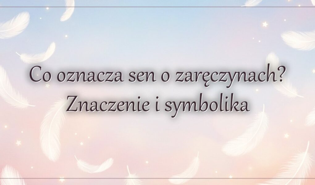 Co oznacza sen o zaręczynach? Znaczenie i symbolika