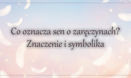 Co oznacza sen o zaręczynach? Znaczenie i symbolika
