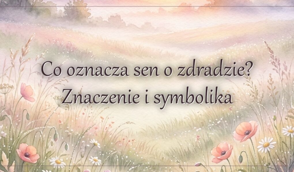 Co oznacza sen o zdradzie? Znaczenie i symbolika