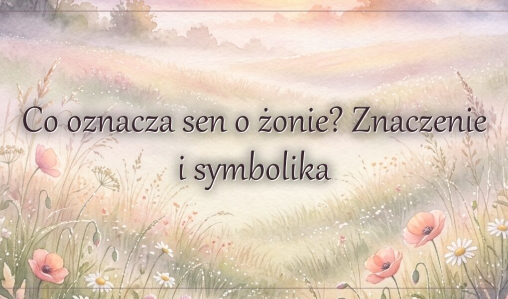 Co oznacza sen o żonie? Znaczenie i symbolika